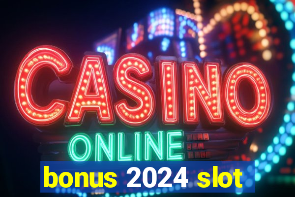 bonus 2024 slot