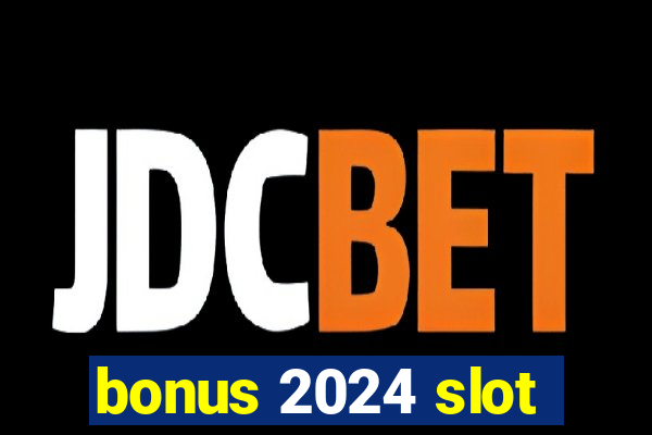 bonus 2024 slot