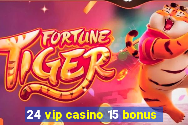 24 vip casino 15 bonus