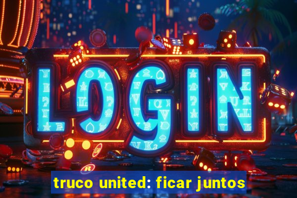 truco united: ficar juntos