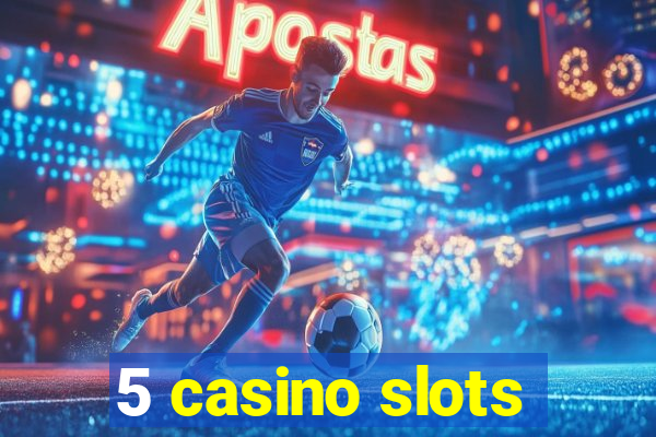 5 casino slots