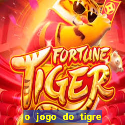 o jogo do tigre da dinheiro mesmo