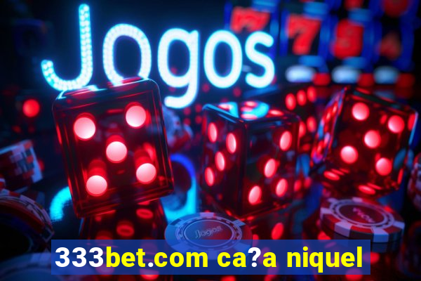 333bet.com ca?a niquel