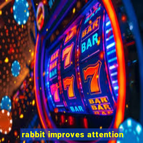 rabbit improves attention