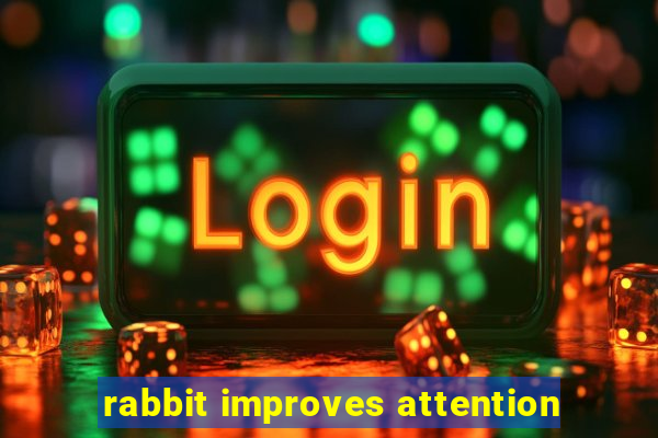 rabbit improves attention