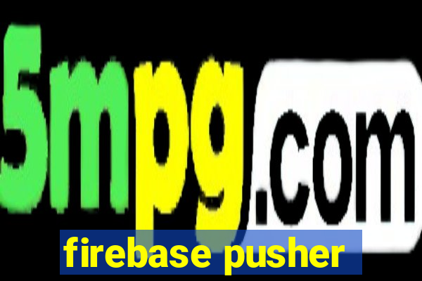 firebase pusher