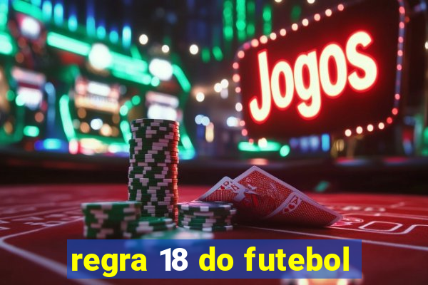 regra 18 do futebol