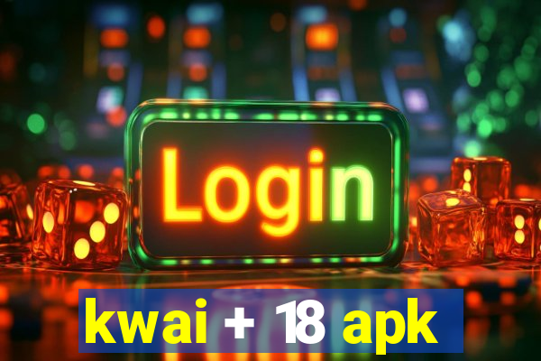 kwai + 18 apk