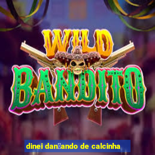 dinei dan莽ando de calcinha