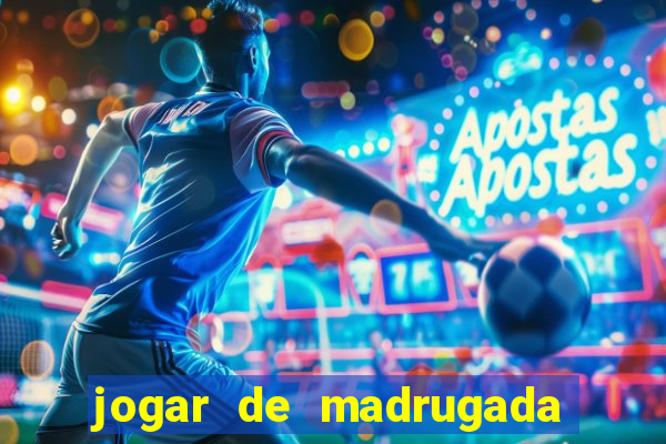 jogar de madrugada no tigre