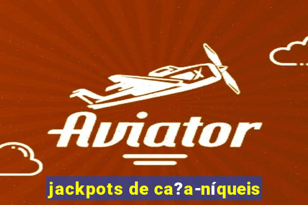 jackpots de ca?a-níqueis