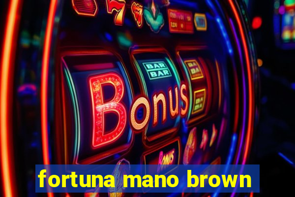 fortuna mano brown