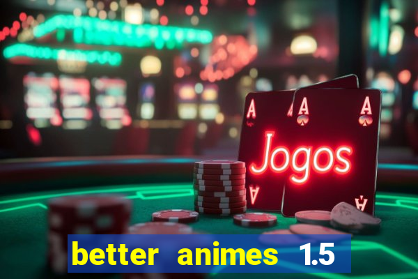 better animes 1.5 apk download