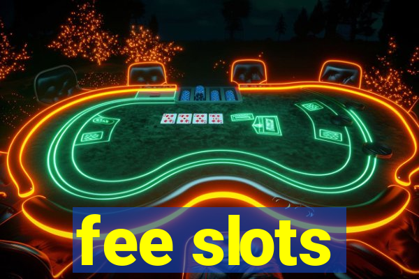 fee slots