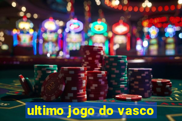 ultimo jogo do vasco