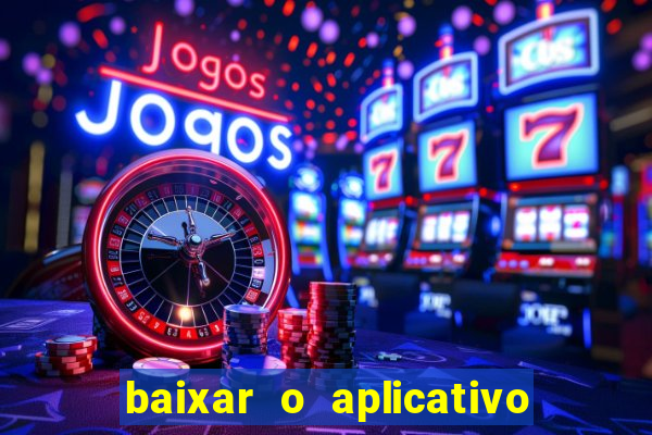 baixar o aplicativo do jogo do tigrinho