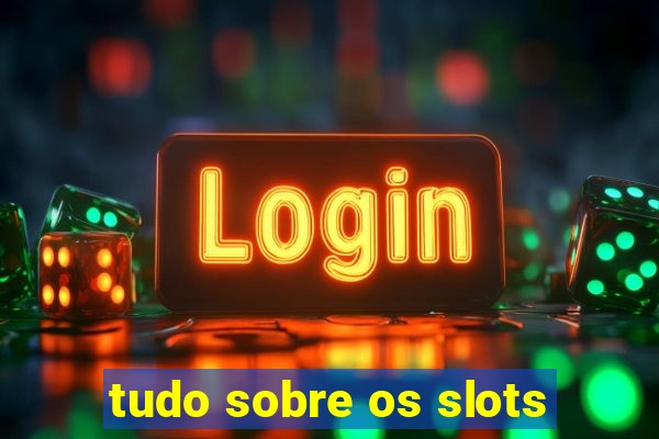 tudo sobre os slots