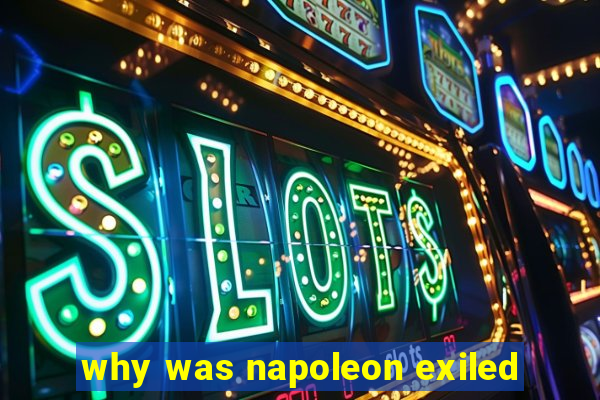 why was napoleon exiled