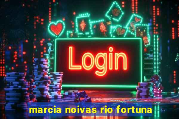 marcia noivas rio fortuna