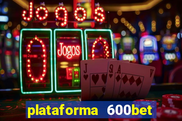 plataforma 600bet é confiável