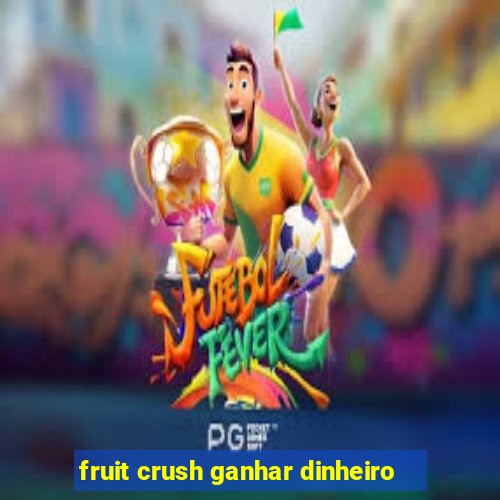 fruit crush ganhar dinheiro