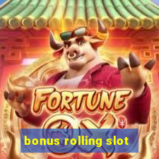 bonus rolling slot