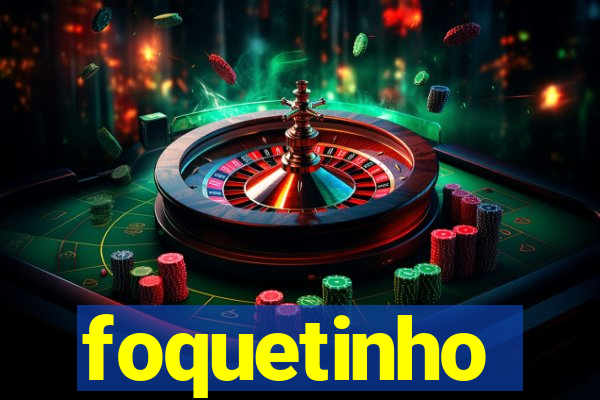 foquetinho