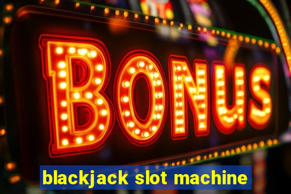 blackjack slot machine