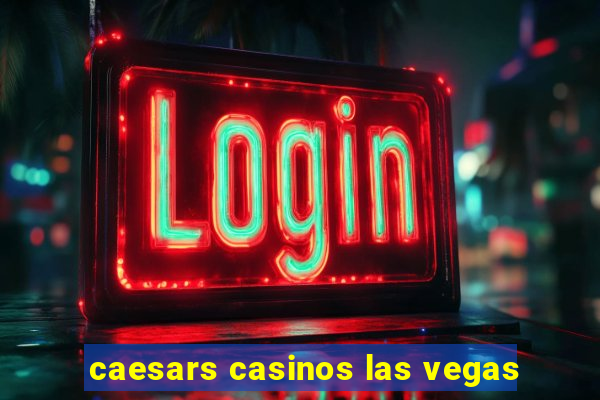 caesars casinos las vegas