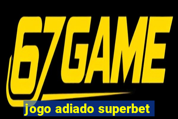 jogo adiado superbet