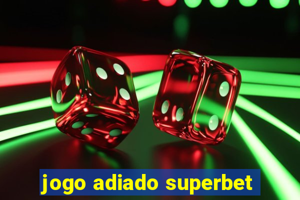 jogo adiado superbet