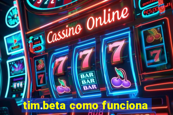 tim.beta como funciona