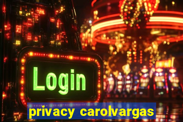 privacy carolvargas