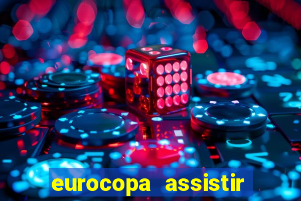 eurocopa assistir ao vivo