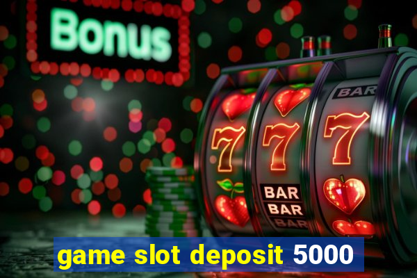 game slot deposit 5000