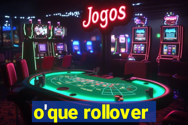 o'que rollover