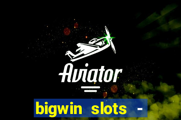 bigwin slots - slot machines