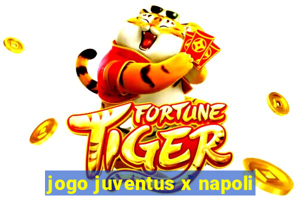 jogo juventus x napoli