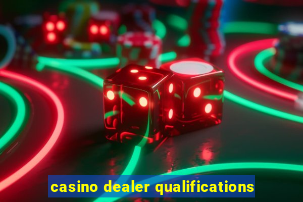 casino dealer qualifications