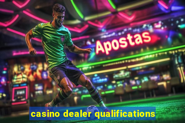 casino dealer qualifications