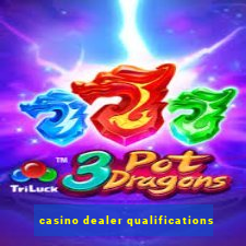 casino dealer qualifications