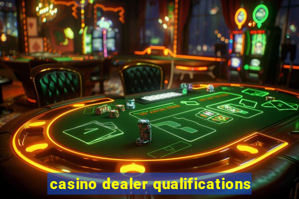 casino dealer qualifications