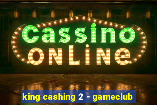 king cashing 2 - gameclub