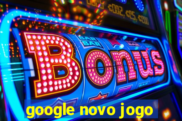 google novo jogo