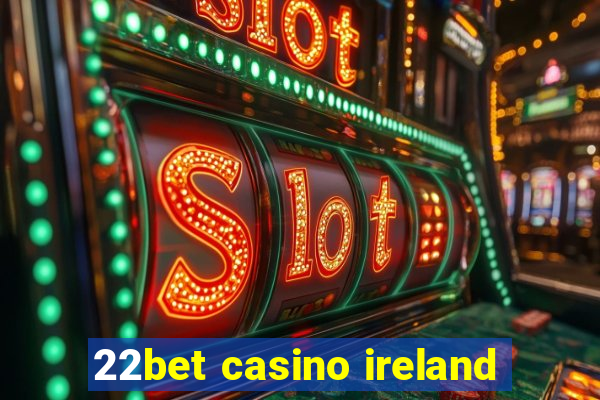 22bet casino ireland