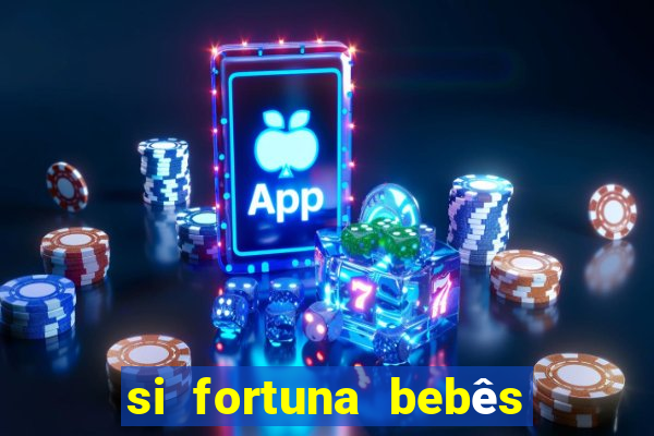 si fortuna bebês quase reais