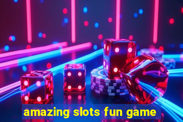 amazing slots fun game