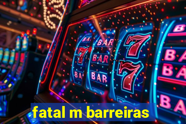 fatal m barreiras