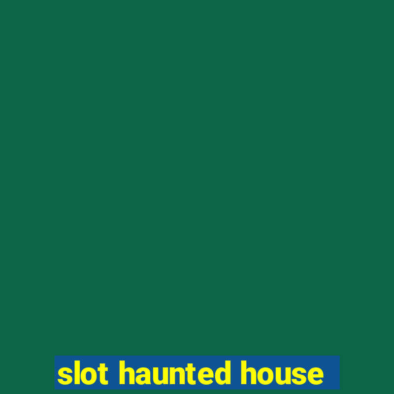 slot haunted house