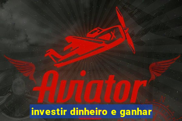 investir dinheiro e ganhar